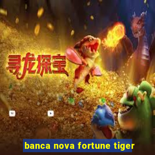 banca nova fortune tiger